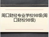 周口财经专业学校98级(周口财校98级)