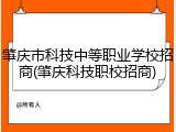 肇庆市科技中等职业学校招商(肇庆科技职校招商)