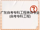 广东自考专科工程类各专业(自考专科工程)