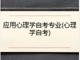 应用心理学自考专业(心理学自考)