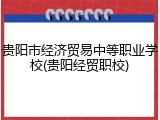 贵阳市经济贸易中等职业学校(贵阳经贸职校)