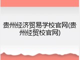 贵州经济贸易学校官网(贵州经贸校官网)