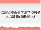 温州科技职业学院学校有多大(温科院面积多大)