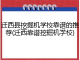 迁西县挖掘机学校靠谱的推荐(迁西靠谱挖掘机学校)