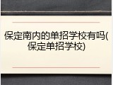 保定南内的单招学校有吗(保定单招学校)