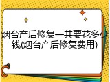 烟台产后修复一共要花多少钱(烟台产后修复费用)