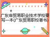 广东省贸易职业技术学校要写一本(广东贸易职校著书)