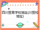 四川贸易学校地址(川贸校地址)