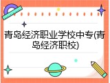 青岛经济职业学校中专(青岛经济职校)
