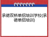 承德双桥单招培训学校(承德单招培训)