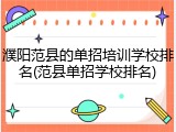 濮阳范县的单招培训学校排名(范县单招学校排名)