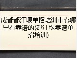 成都都江堰单招培训中心哪里有靠谱的(都江堰靠谱单招培训)