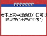 考不上高中提前迁户口可以吗现在("迁户避中考")