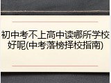 初中考不上高中读哪所学校好呢(中考落榜择校指南)