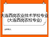 大连西岗农业技术学校专业(大连西岗农校专业)