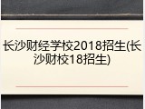 长沙财经学校2018招生(长沙财校18招生)