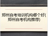 郑州自考培训机构哪个好(郑州自考机构推荐)