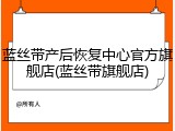 蓝丝带产后恢复中心官方旗舰店(蓝丝带旗舰店)