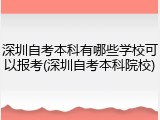 深圳自考本科有哪些学校可以报考(深圳自考本科院校)