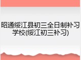 昭通绥江县初三全日制补习学校(绥江初三补习)