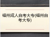 福州成人自考大专(福州自考大专)