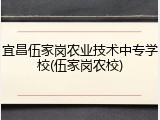 宜昌伍家岗农业技术中专学校(伍家岗农校)