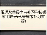 昭通永善县高考补习学校哪家比较好(永善高考补习推荐)