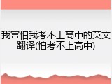 我害怕我考不上高中的英文翻译(怕考不上高中)