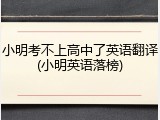 小明考不上高中了英语翻译(小明英语落榜)