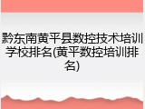 黔东南黄平县数控技术培训学校排名(黄平数控培训排名)