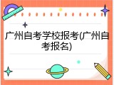 广州自考学校报考(广州自考报名)