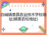 白城镇赉县农业技术学校地址(镇赉农校地址)