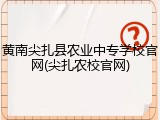 黄南尖扎县农业中专学校官网(尖扎农校官网)