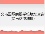 义乌国际商贸学校地址查询(义乌商校地址)