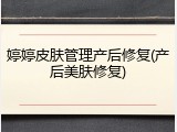 婷婷皮肤管理产后修复(产后美肤修复)