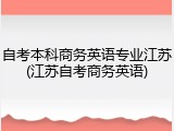 自考本科商务英语专业江苏(江苏自考商务英语)