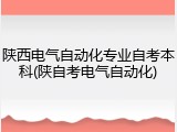 陕西电气自动化专业自考本科(陕自考电气自动化)