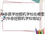 华亭县学挖掘机学校在哪里?(华亭挖掘机学校地址)