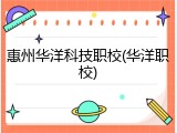 惠州华洋科技职校(华洋职校)
