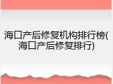 海口产后修复机构排行榜(海口产后修复排行)