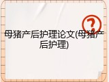 母猪产后护理论文(母猪产后护理)
