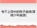 考不上高中的孩子崩溃(落榜少年崩溃)
