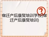 宿迁产后康复培训学校(宿迁产后康复培训)
