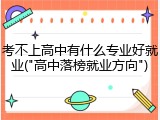 考不上高中有什么专业好就业("高中落榜就业方向")