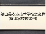 璧山县农业技术学校怎么样(璧山农技校如何)