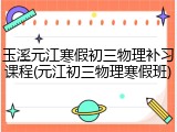 玉溪元江寒假初三物理补习课程(元江初三物理寒假班)
