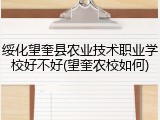 绥化望奎县农业技术职业学校好不好(望奎农校如何)