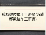 成都数控车工工资多少(成都数控车工薪资)
