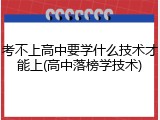 考不上高中要学什么技术才能上(高中落榜学技术)