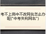考不上高中不改网名怎么办呢("中考失利网名")
